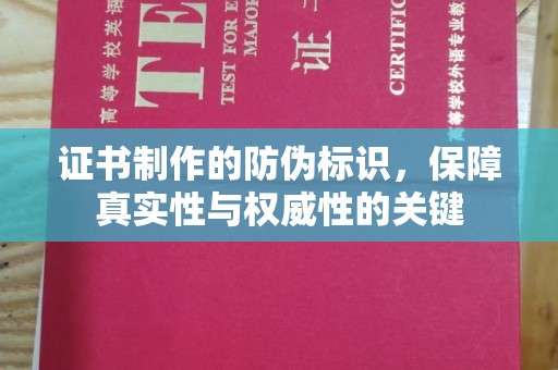 梓潼证书制作的防伪标识，保障真实性与权威性的关键
